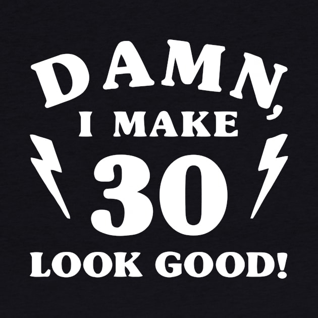 Damn I Make 30 Look Good by Ramateeshop